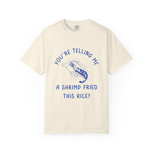 Are You Telling Me A Shrimp Fried This Rice? Relaxed Fit Tee
