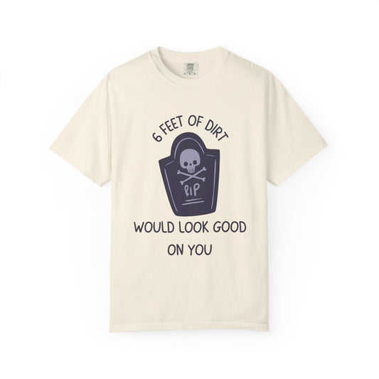 6 Feet Of Dirt Would Look Good On You Relaxed Fit Tee
