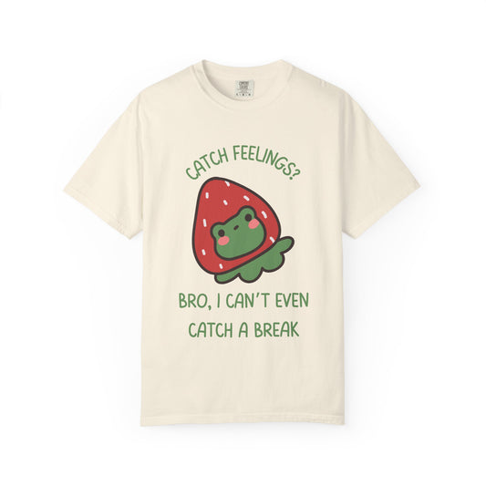 Catch Feelings? Bro, I Can't Even Catch A Break Relaxed Fit Tee