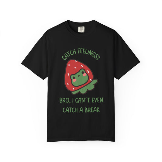 Catch Feelings? Bro, I Can't Even Catch A Break Relaxed Fit Tee