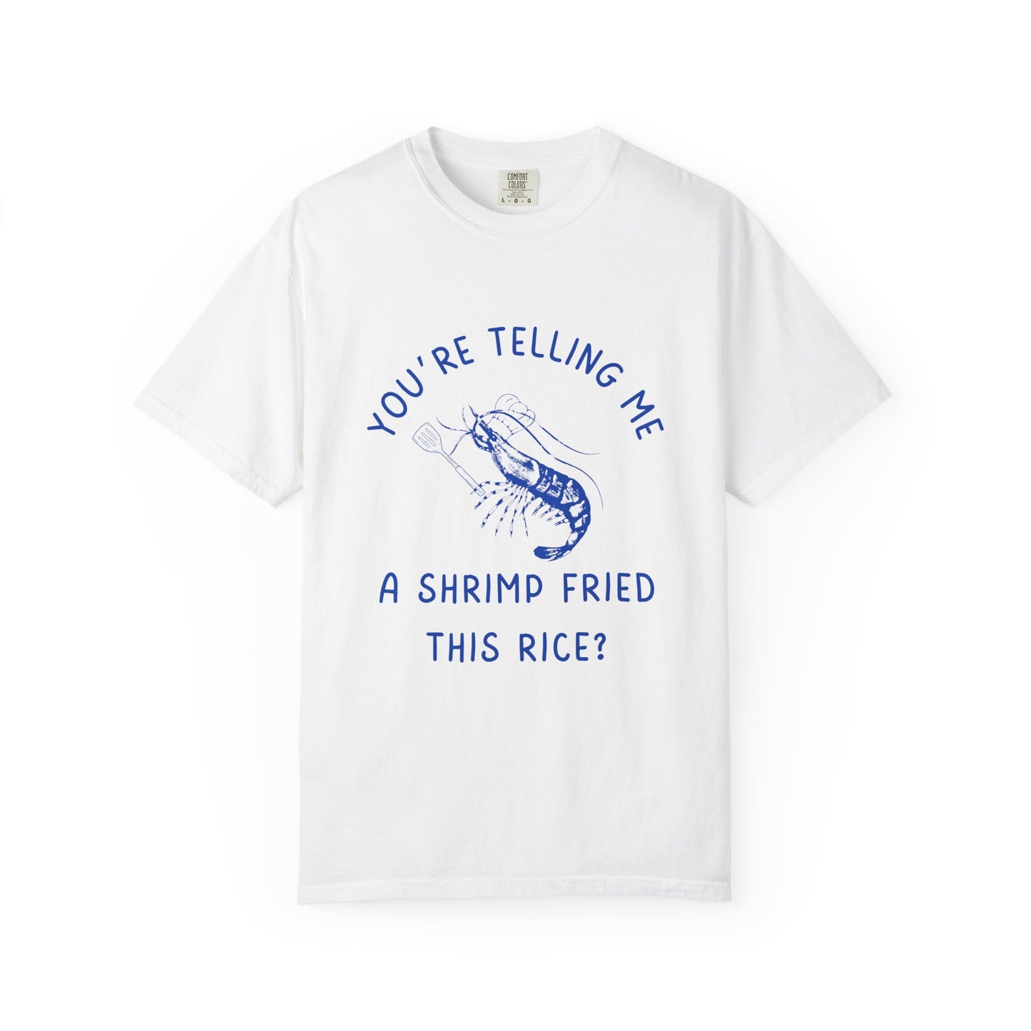 Are You Telling Me A Shrimp Fried This Rice? Relaxed Fit Tee