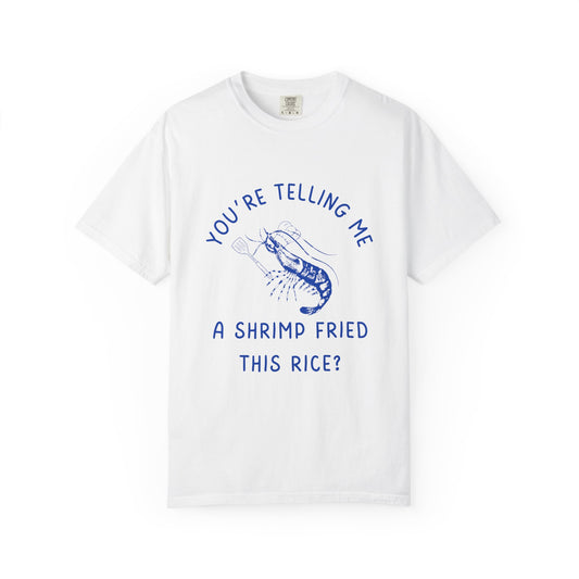 Are You Telling Me A Shrimp Fried This Rice? Relaxed Fit Tee
