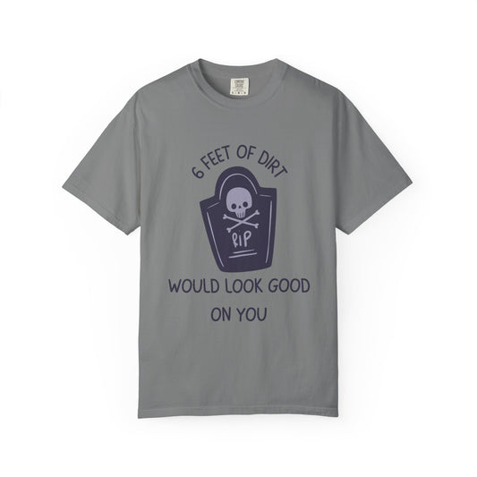 6 Feet Of Dirt Would Look Good On You Relaxed Fit Tee