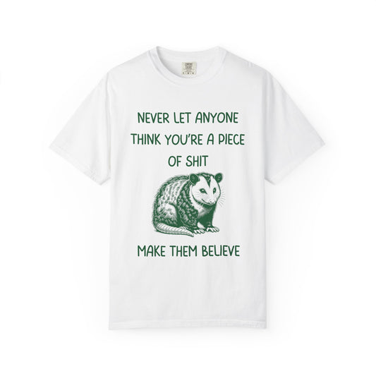 Never Let Anyone Think You're a Piece of Shit, Make Them Believe Relaxed Fit Tee