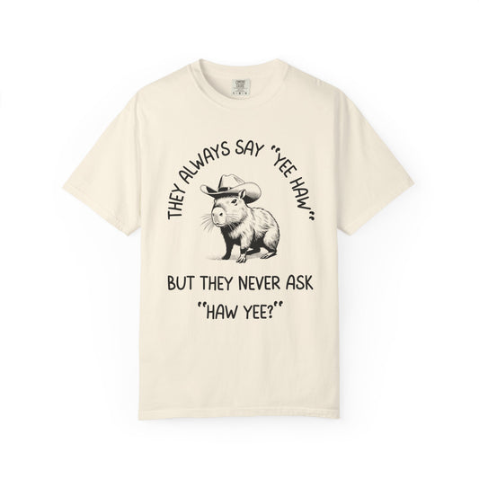 They Always Say Yee Haw, They Never Ask "Haw Yee?" Relaxed Fit Tee