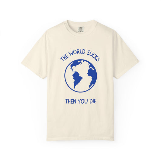 The World Sucks, Then You Die Relaxed Fit Tee