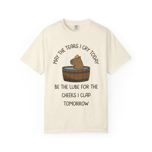 May The Tears I Cry Today Be The Lube For The Cheeks I Clap Tomorrow Relaxed Fit Tee