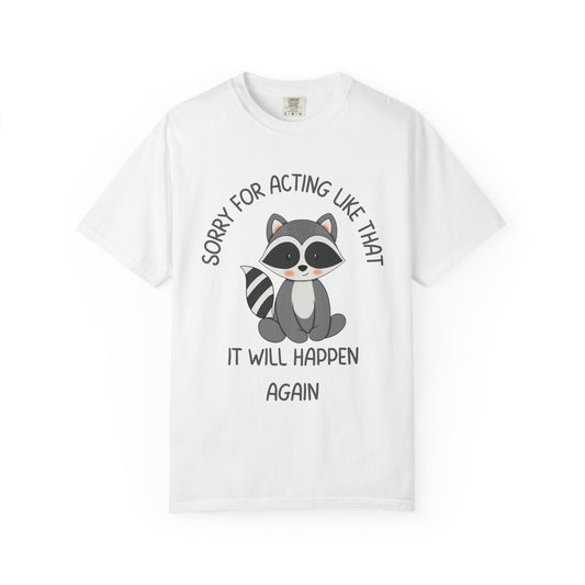 Sorry For Acting Like That, It Will Happen Again Relaxed Fit Tee