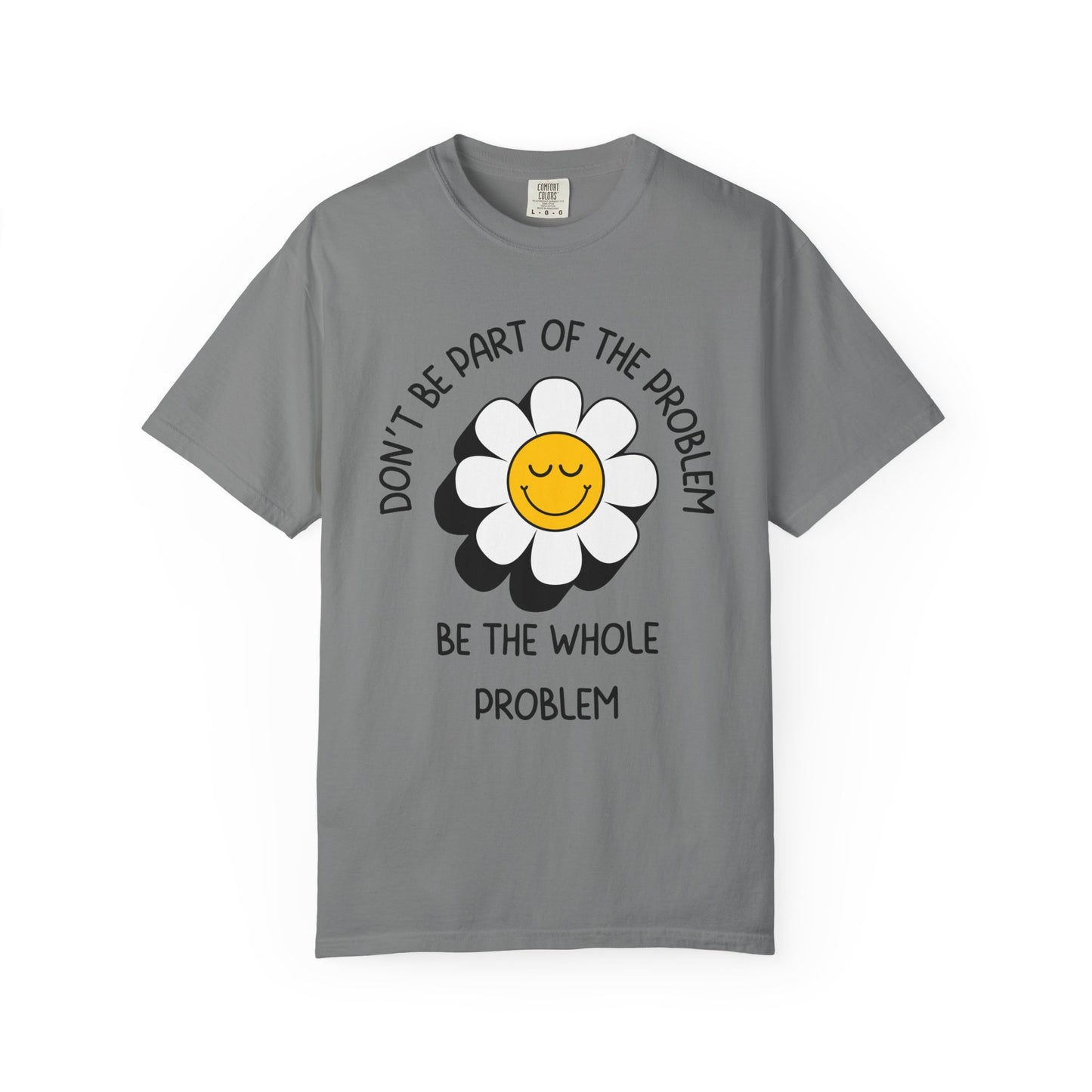 Don't Be Part Of The Problem, Be The Whole Problem Relaxed Fit Tee